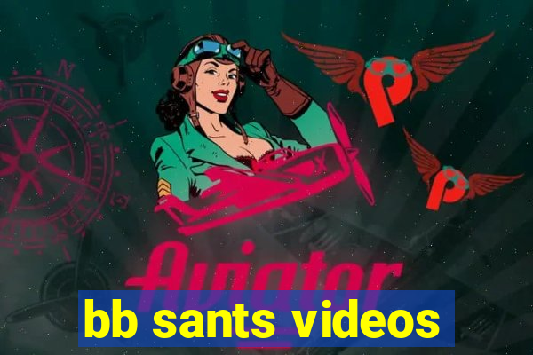 bb sants videos